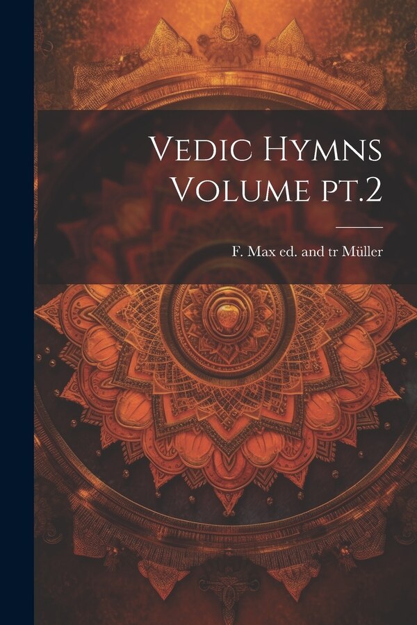 Vedic Hymns Volume pt.2 by F Max (Friedrich Max) 1823-19 Müller, Paperback | Indigo Chapters