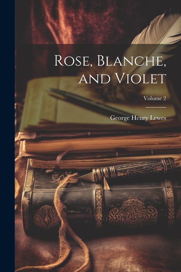 Rose Blanche and Violet; Volume 2 by George Henry Lewes, Paperback | Indigo Chapters