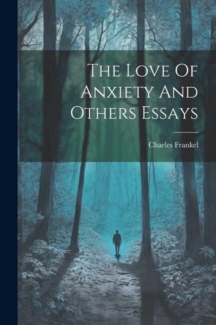 The Love Of Anxiety And Others Essays by Charles Frankel