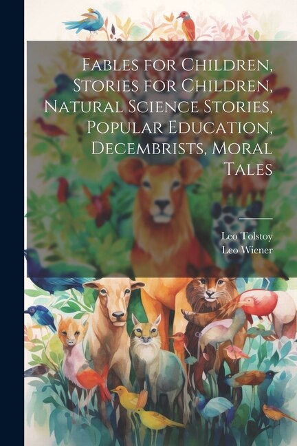 Fables for Children Stories for Children Natural Science Stories Popular Education Decembrists Moral Tales by Leo Wiener, Paperback