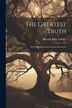 The Greatest Truth by Horatio Willis Dresser, Paperback | Indigo Chapters