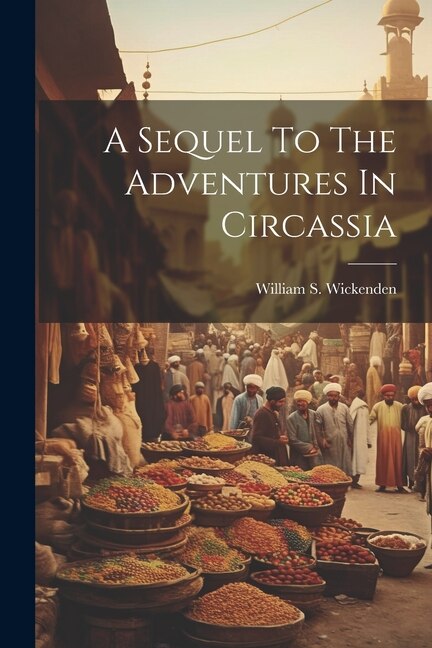 A Sequel To The Adventures In Circassia by William S Wickenden, Paperback | Indigo Chapters
