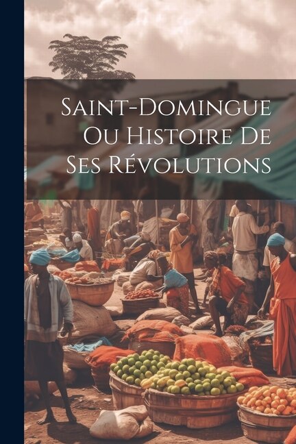 Saint-domingue Ou Histoire De Ses Révolutions by Anonymous, Paperback | Indigo Chapters