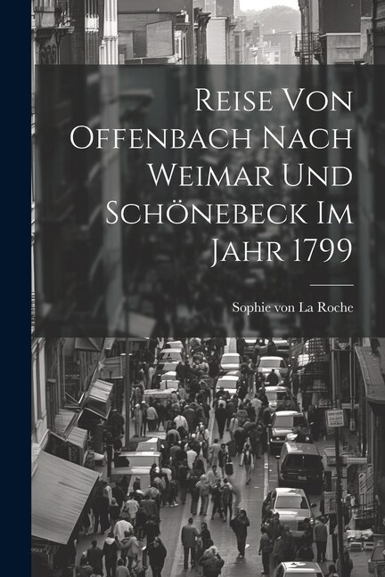 Reise Von Offenbach Nach Weimar Und Schönebeck Im Jahr 1799 by Sophie Von La Roche, Paperback | Indigo Chapters