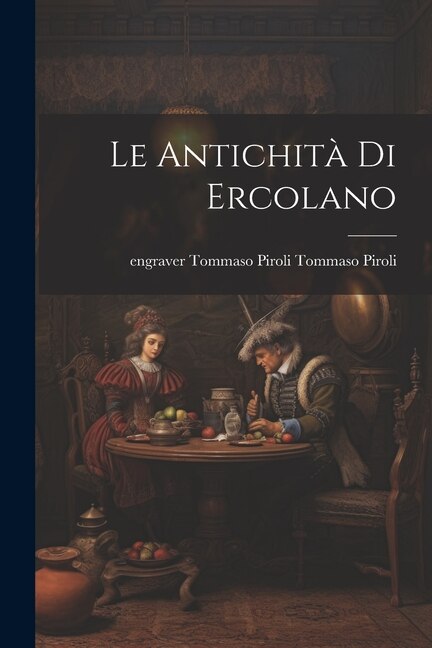 Le Antichità di Ercolano by Engraver Tommaso Piroli Tomm Piroli, Paperback | Indigo Chapters