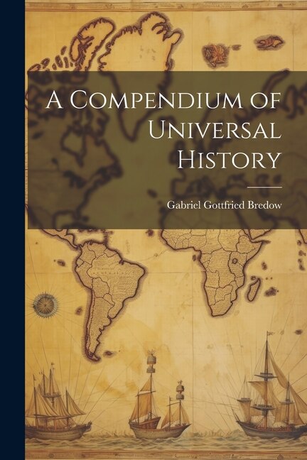 A Compendium of Universal History by Gabriel Gottfried Bredow, Paperback | Indigo Chapters
