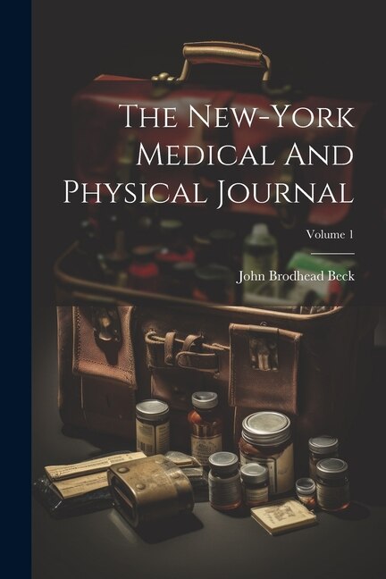 The New-york Medical And Physical Journal; Volume 1 by John Brodhead Beck, Paperback | Indigo Chapters