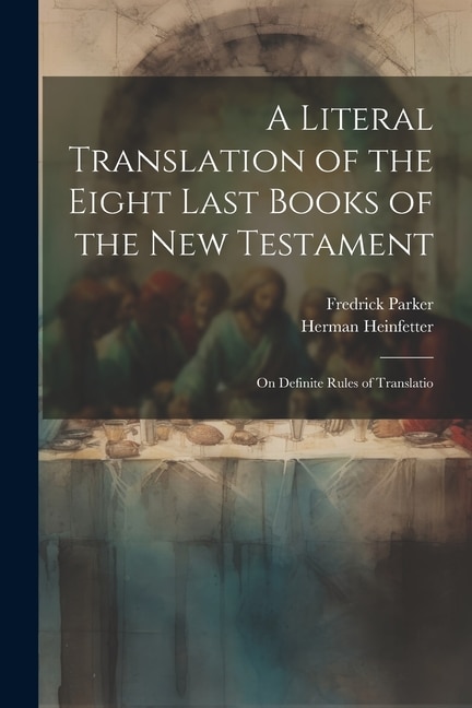 A Literal Translation of the Eight Last Books of the New Testament by Fredrick Parker, Paperback | Indigo Chapters