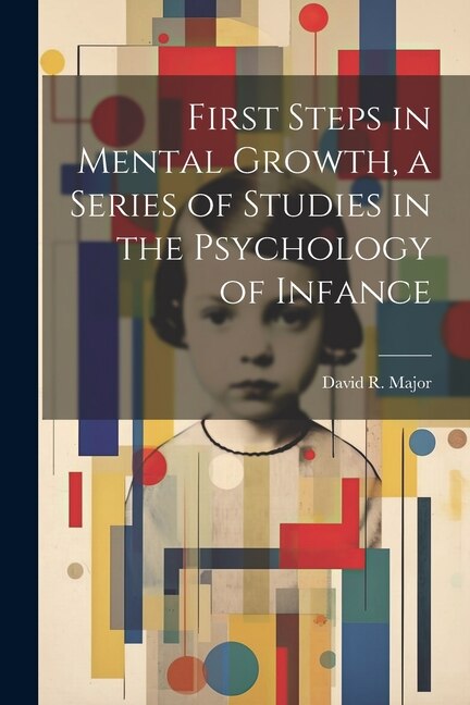 First Steps in Mental Growth a Series of Studies in the Psychology of Infance by David R Major, Paperback | Indigo Chapters