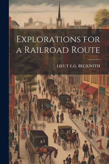 Explorations for a Railroad Route by Lieut E G Beckwith, Paperback | Indigo Chapters