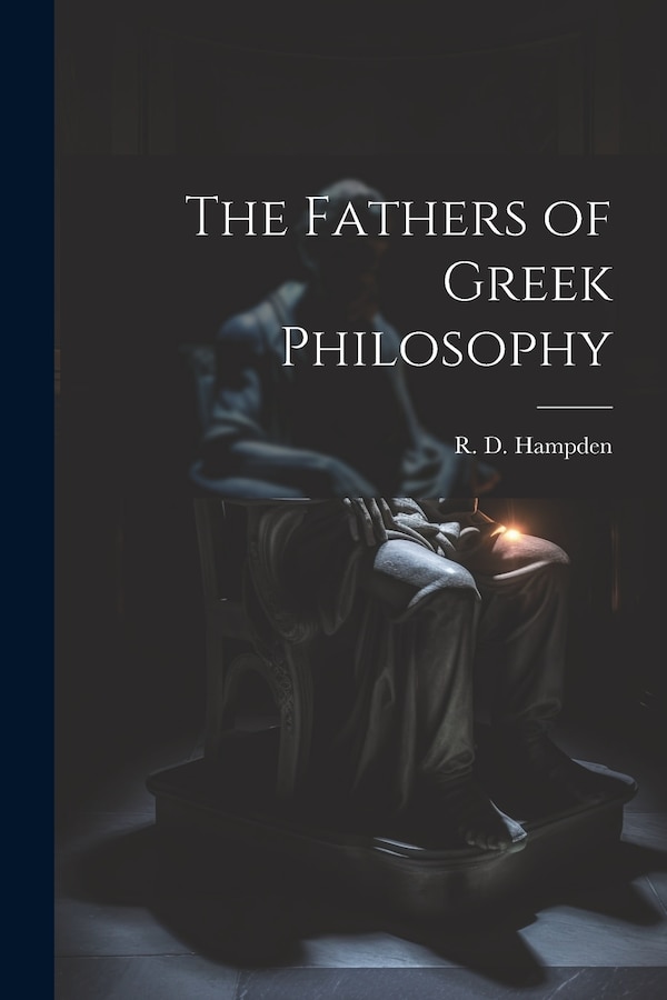 The Fathers of Greek Philosophy by R D Hampden, Paperback | Indigo Chapters