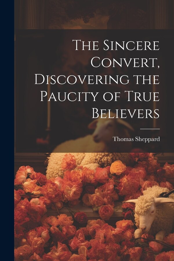 The Sincere Convert Discovering the Paucity of True Believers by Thomas Sheppard, Paperback | Indigo Chapters