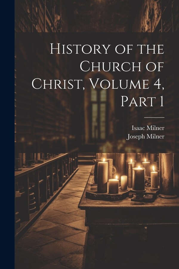 History of the Church of Christ Volume 4 part 1 by Joseph Milner, Paperback | Indigo Chapters