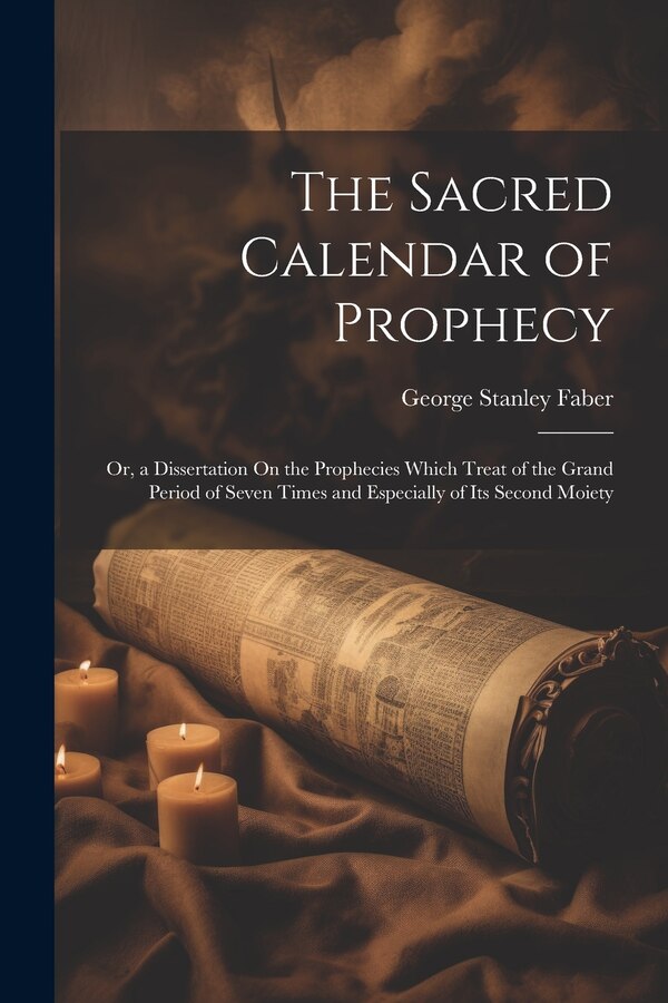 The Sacred Calendar of Prophecy by George Stanley Faber, Paperback | Indigo Chapters