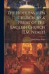 The Holy Eastern Church by a Priest of the English Church [J.M. Neale] by John Mason Neale, Paperback | Indigo Chapters