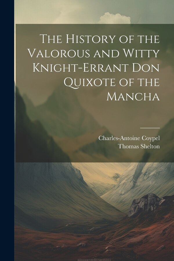 The History of the Valorous and Witty Knight-Errant Don Quixote of the Mancha by Thomas Shelton, Paperback | Indigo Chapters