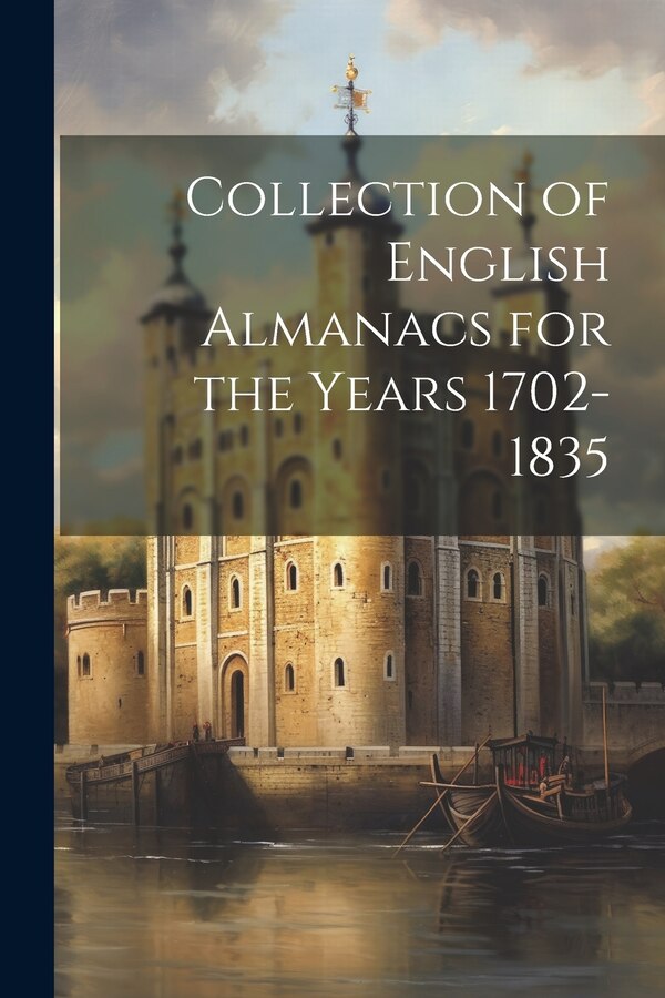 Collection of English Almanacs for the Years 1702-1835 by Anonymous, Paperback | Indigo Chapters