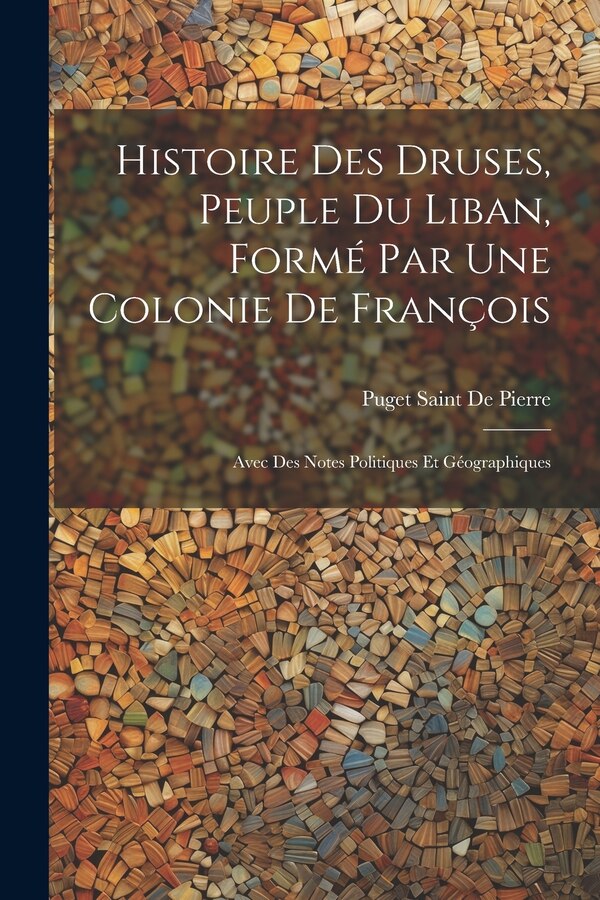 Histoire Des Druses Peuple Du Liban Formé Par Une Colonie De François by Puget Saint De Pierre, Paperback | Indigo Chapters