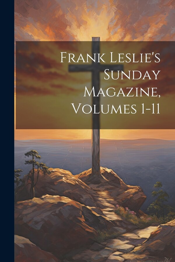 Frank Leslie's Sunday Magazine Volumes 1-11 by Anonymous, Paperback | Indigo Chapters