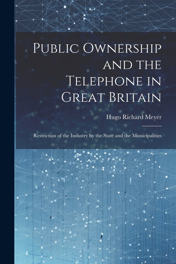 Public Ownership and the Telephone in Great Britain by Hugo Richard Meyer, Paperback | Indigo Chapters