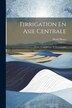 I'irrigation En Asie Centrale by Henri Moser, Paperback | Indigo Chapters
