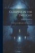 Glimpses In The Twilight by Frederick George Lee