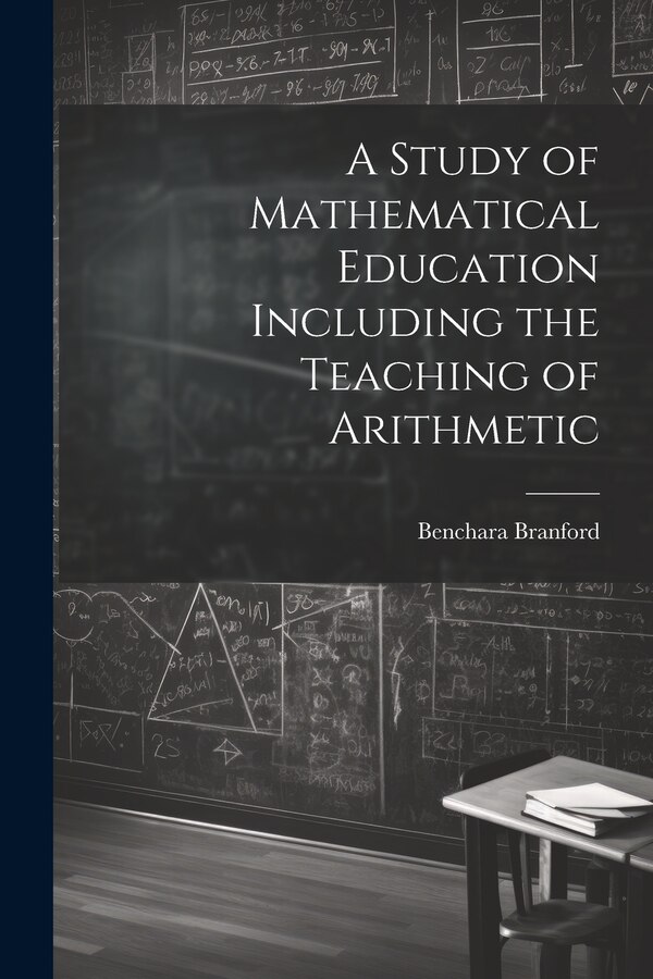 A Study of Mathematical Education Including the Teaching of Arithmetic by Benchara Branford, Paperback | Indigo Chapters