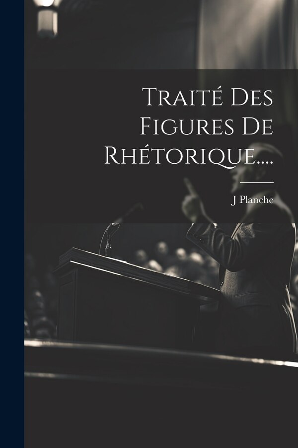 Traité Des Figures De Rhétorique by J Planche, Paperback | Indigo Chapters