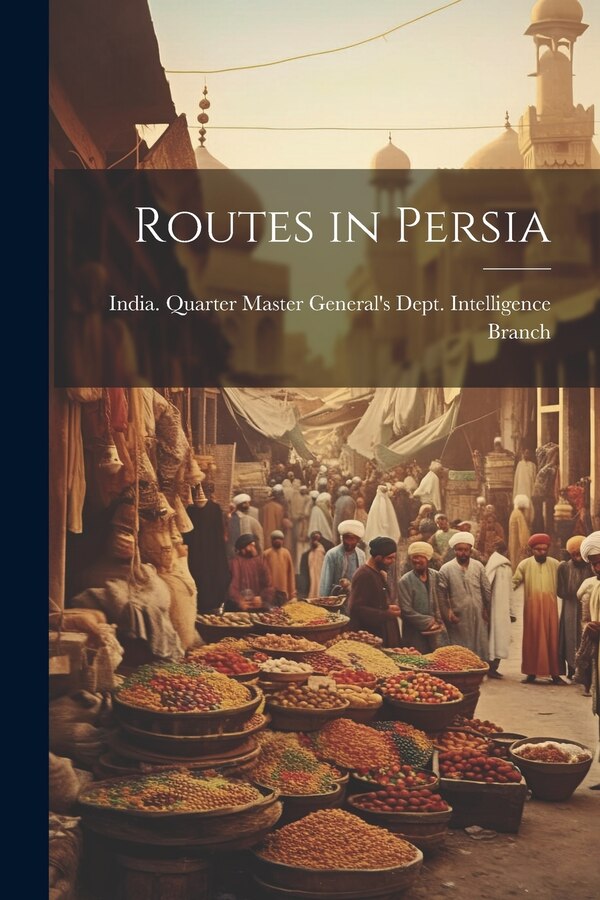 Routes in Persia by India Quarter Master General's Dept, Paperback | Indigo Chapters
