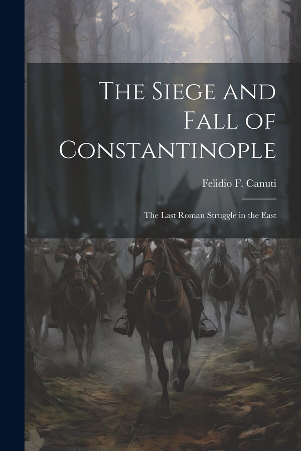 The Siege and Fall of Constantinople by Felidio F Canuti, Paperback | Indigo Chapters