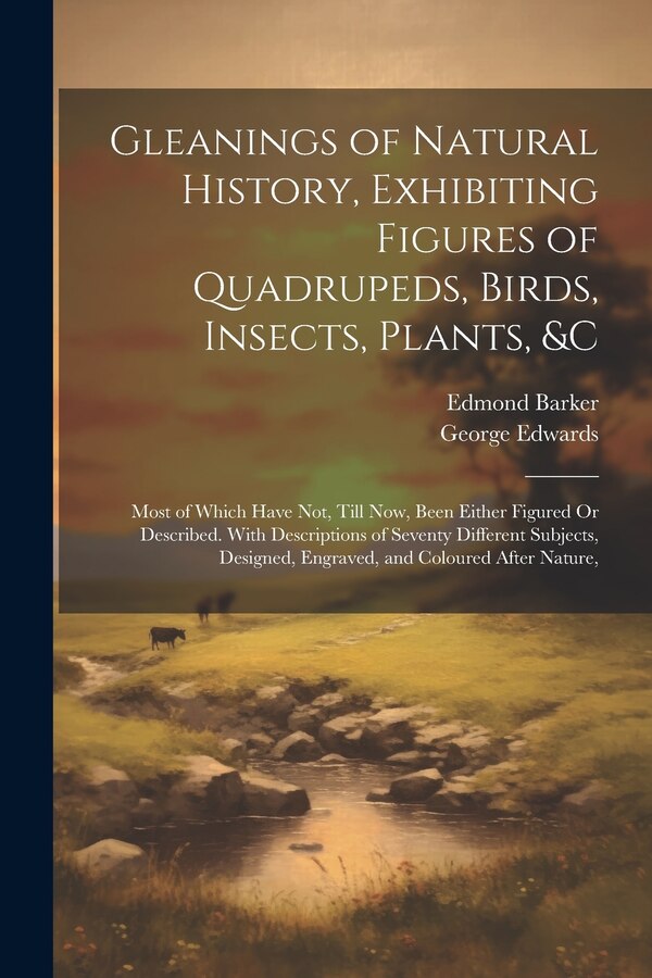 Gleanings of Natural History Exhibiting Figures of Quadrupeds Birds Insects Plants &C by George Edwards, Paperback | Indigo Chapters
