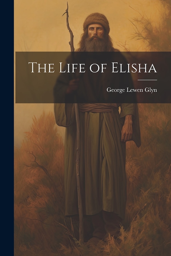 The Life of Elisha by George Lewen Glyn, Paperback | Indigo Chapters