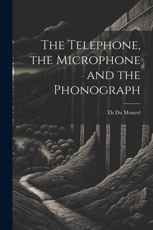 The Telephone the Microphone and the Phonograph by Th Du Moncel, Paperback | Indigo Chapters