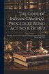 The Code of Indian Criminal Procedure Being Act No X. of 1872 by Anonymous, Paperback | Indigo Chapters