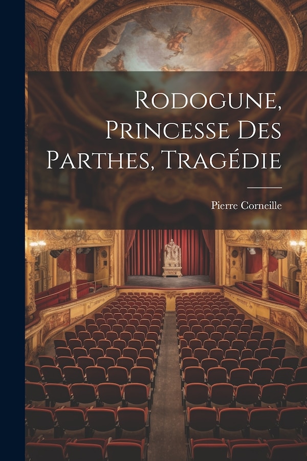Rodogune Princesse Des Parthes Tragédie by Pierre Corneille, Paperback | Indigo Chapters