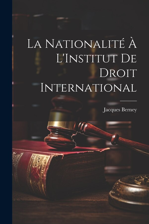 La Nationalité À L'Institut De Droit International by Jacques Berney, Paperback | Indigo Chapters