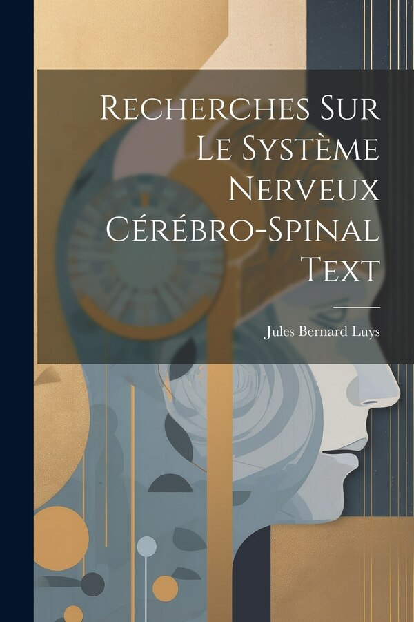 Recherches Sur Le Système Nerveux Cérébro-Spinal Text by Jules Bernard Luys, Paperback | Indigo Chapters