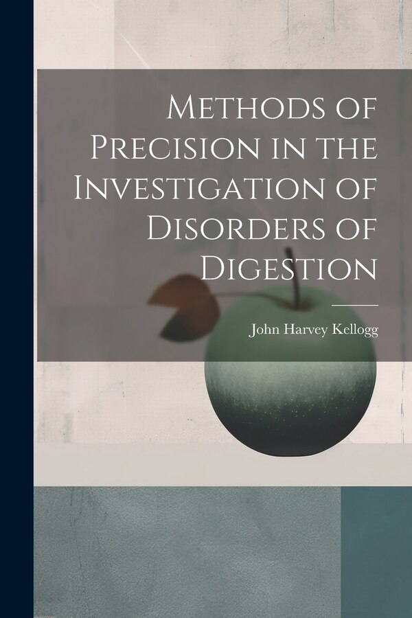 Methods of Precision in the Investigation of Disorders of Digestion by John Harvey Kellogg, Paperback | Indigo Chapters