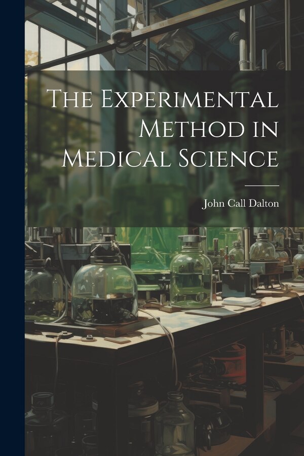 The Experimental Method in Medical Science by John Call Dalton, Paperback | Indigo Chapters