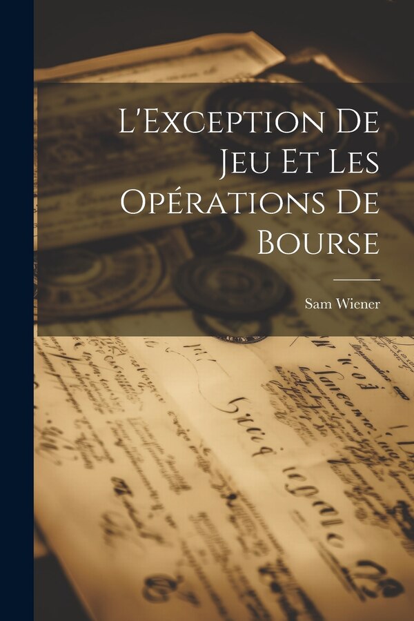 L'Exception De Jeu Et Les Opérations De Bourse by Sam Wiener, Paperback | Indigo Chapters