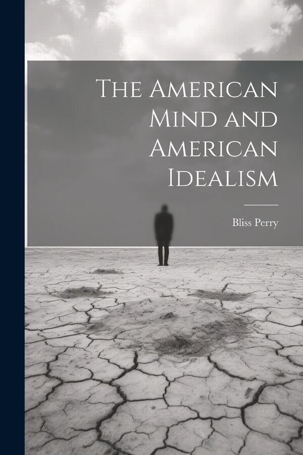 The American Mind and American Idealism by Bliss Perry, Paperback | Indigo Chapters