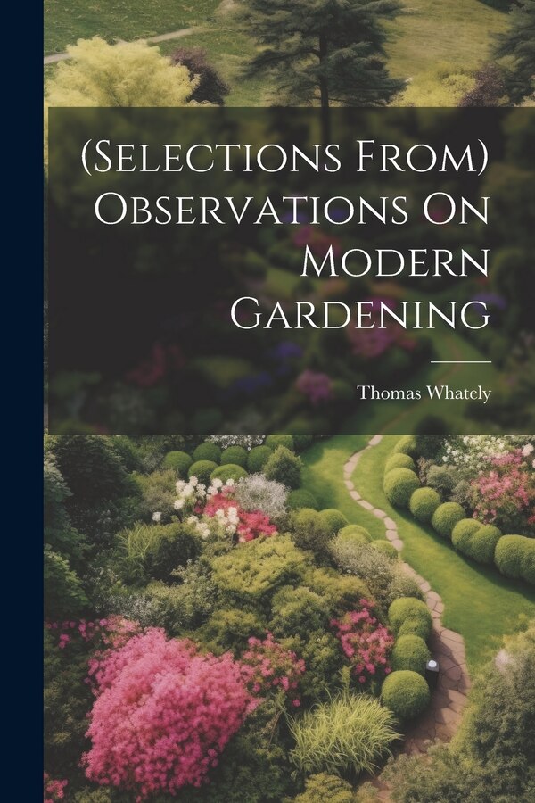 (Selections From) Observations On Modern Gardening by Thomas Whately, Paperback | Indigo Chapters