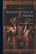 Khaled a Tale of Arabia; Volume by Francis Marion Crawford