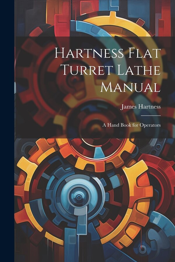Hartness Flat Turret Lathe Manual by James Hartness, Paperback | Indigo Chapters