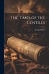 The Times of the Gentiles by Joseph Baylee, Paperback | Indigo Chapters