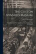 The Cotton Spinner's Manual; Or a Compendium of the Principles of Cotton Spinning [By J. Montgomery] by James Montgomery