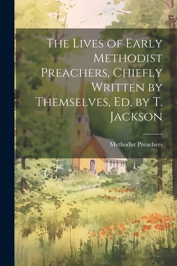 The Lives of Early Methodist Preachers Chiefly Written by Themselves Ed. by T. Jackson, Paperback | Indigo Chapters