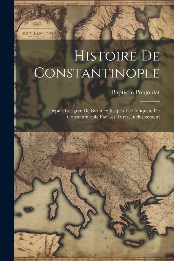 Histoire De Constantinople by Baptistin Poujoulat, Paperback | Indigo Chapters