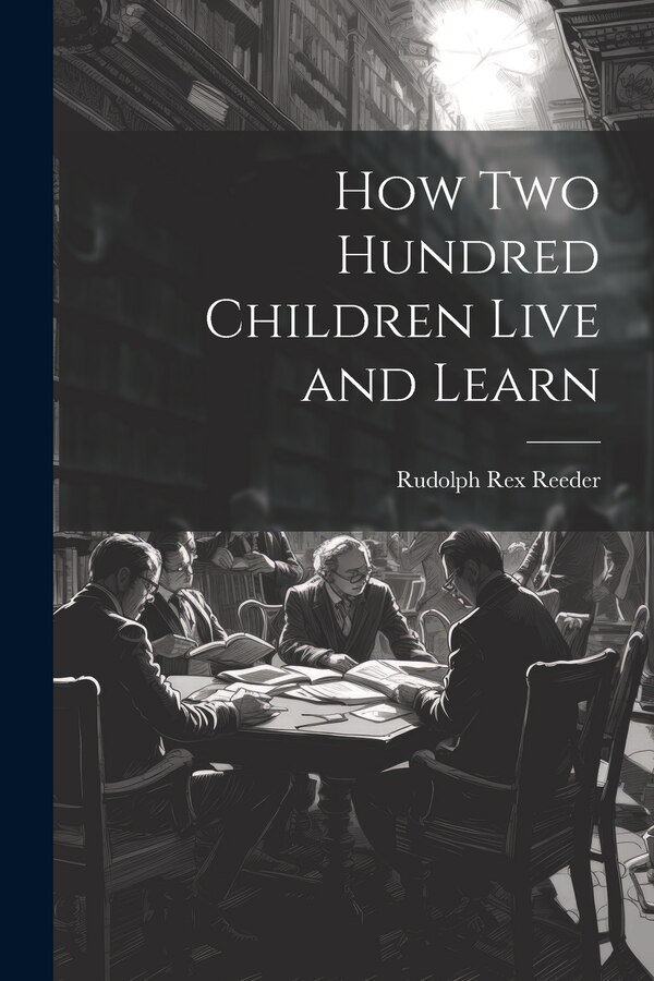 How Two Hundred Children Live and Learn by Rudolph Rex Reeder, Paperback | Indigo Chapters