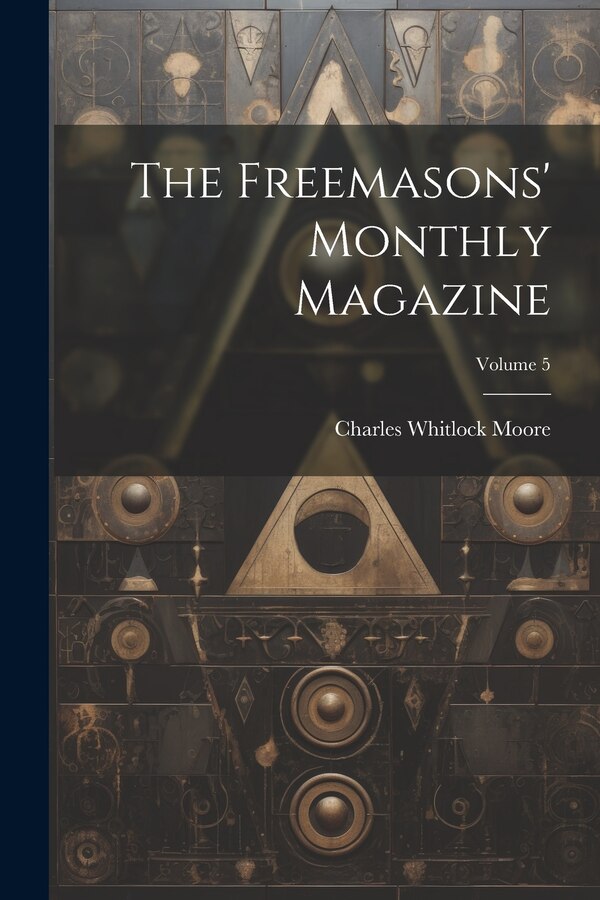 The Freemasons' Monthly Magazine; Volume 5 by Charles Whitlock Moore, Paperback | Indigo Chapters